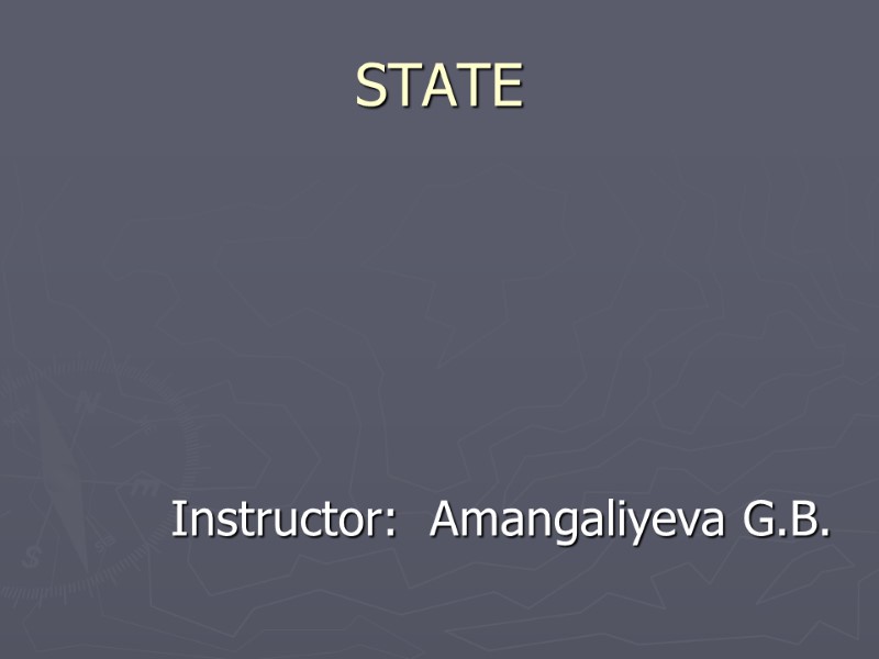 STATE          Instructor:  Amangaliyeva G.B.